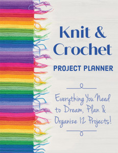 Knit & Crochet Project Planner: Everything You Need To Dream, Plan & Organize 12 Projects!