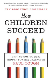 How Children Succeed: Grit, Curiosity, And The Hidden Power Of Character How Children Succeed: Grit, Curiosity, And The Hidden Power Of Character