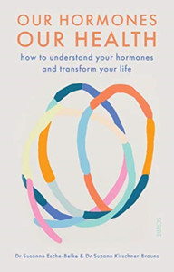 Our Hormones, Our Health: How To Understand Your Hormones And Transform Your Life
