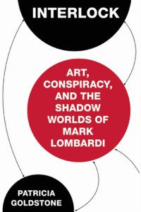 Interlock: Art, Conspiracy, And The Shadow Worlds Of Mark Lombardi Interlock: Art, Conspiracy, And The Shadow Worlds Of Mark Lombardi