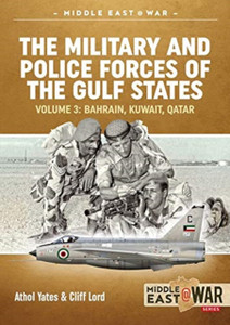 The Military And Police Forces Of The Gulf States Volume 4: Bahrain, Kuwait, Qatar The Military And Police Forces Of The Gulf States Volume 4: Bahrain, Kuwait, Qatar