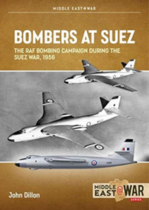 Bombers At Suez: The Raf Bombing Campaign During The Suez War, 1956 Bombers At Suez: The Raf Bombing Campaign During The Suez War, 1956