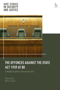 The Offences Against The State Act 1939 At 80: A Model Counter-Terrorism Act? The Offences Against The State Act 1939 At 80: A Model Counter-Terrorism Act?
