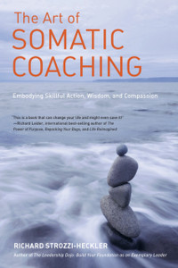 The Art Of Somatic Coaching: Embodying Skillful Action, Wisdom, And Compassion