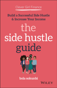 Clever Girl Finance: The Side Hustle Guide: Build A Successful Side Hustle And Increase Your Income