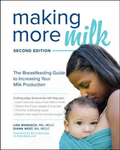 Making More Milk: The Breastfeeding Guide To Increasing Your Milk Production, Second Edition