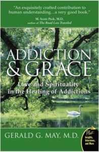 Addiction And Grace: Love And Spirituality In The Healing Of Addictions Addiction And Grace: Love And Spirituality In The Healing Of Addictions