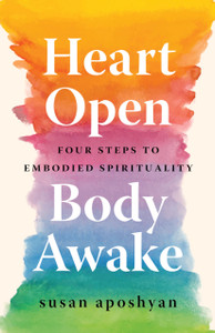 Heart Open, Body Awake: Four Steps To Embodied Spirituality Heart Open, Body Awake: Four Steps To Embodied Spirituality