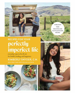 Recipes For Your Perfectly Imperfect Life: Everyday Ways To Eat For Health, Confidence, And Happiness