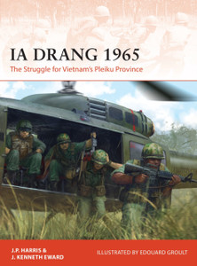 Ia Drang 1965: The Struggle For Vietnam'S Pleiku Province Ia Drang 1965: The Struggle For Vietnam'S Pleiku Province