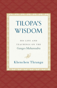 Tilopa's Wisdom: His Life and Teachings on the Ganges Mahamudra