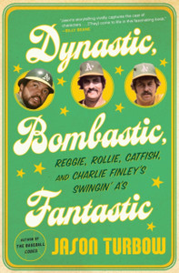 Dynastic, Bombastic, Fantastic: Reggie, Rollie, Catfish, And Charlie Finley'S Swingin' A'S