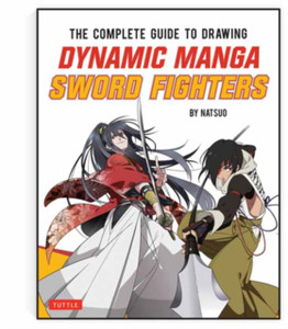 The Complete Guide To Drawing Dynamic Manga Sword Fighters: (An Action-Packed Guide With Over 600 Illustrations)