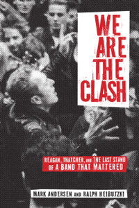 We Are The Clash: Reagan, Thatcher, And The Last Stand Of A Band That Mattered