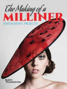 The Making Of A Milliner: Hat-Making Projects The Making Of A Milliner: Hat-Making Projects