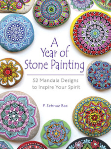 A Year Of Stone Painting: 52 Mandala Designs To Inspire Your Spirit A Year Of Stone Painting: 52 Mandala Designs To Inspire Your Spirit