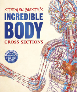 Stephen Biesty'S Incredible Body Cross-Sections Stephen Biesty'S Incredible Body Cross-Sections