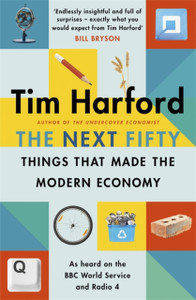 The Next Fifty Things That Made The Modern Economy - 9781408712658