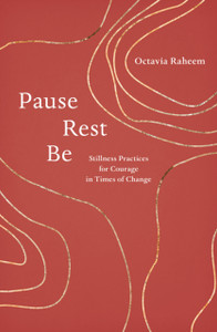 Pause, Rest, Be: Stillness Practices For Courage In Times Of Change