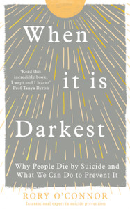 When It Is Darkest: Why People Die By Suicide And What We Can Do To Prevent It