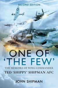 One Of The Few: The Memoirs Of Wing Commander Ted 'Shippy' Shipman Afc