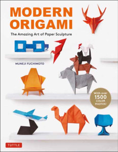 Modern Origami: The Amazing Art of Paper Sculpture (34 Original Projects)