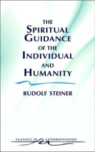 The Spiritual Guidance Of The Individual And Humanity: Some Results Of Spiritual-Scientific Research Into Human History And Development