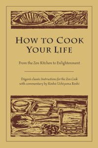 How To Cook Your Life: From The Zen Kitchen To Enlightenment
