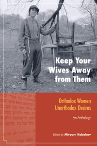 Keep Your Wives Away From Them: Orthodox Women, Unorthodox Desires