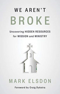 We Aren'T Broke: Uncovering Hidden Resources For Mission And Ministry
