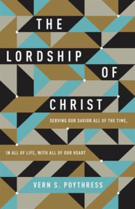 The Lordship Of Christ: Serving Our Savior All Of The Time, In All Of Life, With All Of Our Heart