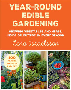 Year-Round Edible Gardening: Growing Vegetables And Herbs, Inside Or Outside, In Every Season