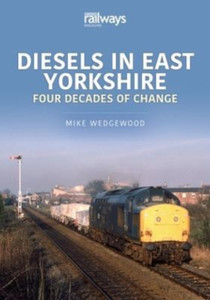 Diesels In East Yorkshire: Four Decades Of Change Diesels In East Yorkshire: Four Decades Of Change