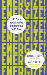 Energize!: Go From Shattered To Smashing It In 30 Days
