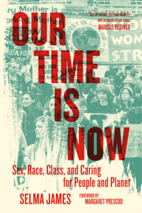 Our Time Is Now: Sex, Race, Class, And Caring For People And Planet Our Time Is Now: Sex, Race, Class, And Caring For People And Planet