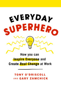 Everyday Superhero: How You Can Inspire Everyone And Create Real Change At Work Everyday Superhero: How You Can Inspire Everyone And Create Real Change At Work