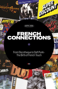 French Connections: From Discotheque To Daft Punk - The Birth Of French Touch French Connections: From Discotheque To Daft Punk - The Birth Of French Touch