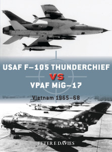 Usaf F-105 Thunderchief Vs Vpaf Mig-17: Vietnam 1965-68 Usaf F-105 Thunderchief Vs Vpaf Mig-17: Vietnam 1965-68