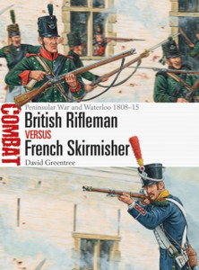 British Rifleman Vs French Skirmisher: Peninsular War And Waterloo 1808-15 British Rifleman Vs French Skirmisher: Peninsular War And Waterloo 1808-15