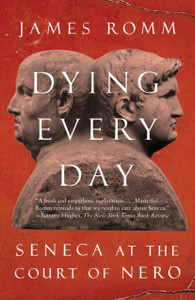 Dying Every Day: Seneca At The Court Of Nero Dying Every Day: Seneca At The Court Of Nero