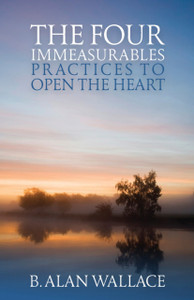 The Four Immeasurables: Practices To Open The Heart The Four Immeasurables: Practices To Open The Heart