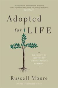 Adopted For Life: The Priority Of Adoption For Christian Families And Churches