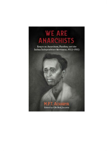 We Are Anarchists: Essays On Anarchism, Pacifism, And The Indian Independence Movement 1923 - 1953 We Are Anarchists: Essays On Anarchism, Pacifism, And The Indian Independence Movement 1923 - 1953