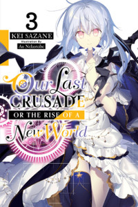 Our Last Crusade Or The Rise Of A New World, Vol. 3 (Light Novel) Our Last Crusade Or The Rise Of A New World, Vol. 3 (Light Novel)
