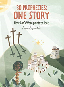 30 Prophecies: One Story: How God'S Word Points To Jesus 30 Prophecies: One Story: How God'S Word Points To Jesus