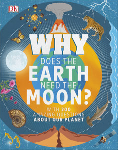 Why Does The Earth Need The Moon?: With 200 Amazing Questions About Our Planet Why Does The Earth Need The Moon?: With 200 Amazing Questions About Our Planet