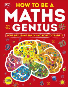 How To Be A Maths Genius: Your Brilliant Brain And How To Train It