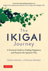 The Ikigai Journey: A Practical Guide To Finding Happiness And Purpose The Japanese Way
