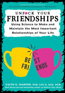 Unfuck Your Friendships: Using Science To Make And Maintain The Most Important Relationships Of Your Life
