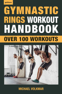 Gymnastic Rings Workout Handbook: Over 100 Workouts For Strength, Mobility And Muscle Gymnastic Rings Workout Handbook: Over 100 Workouts For Strength, Mobility And Muscle